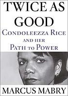 Twice as good : Condoleezza Rice and her path to power