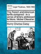 The French and American tariffs compared ; in a series of letters addressed to Mons. Michel Chevalier