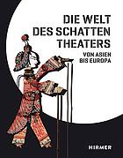 Die Welt des Schattentheaters : von Asien bis Europa; [eine Ausstellung des Linden-Museums Stuttgart vom 3. Oktober 2015 bis 10. April 2016]