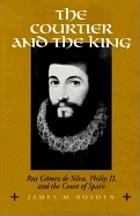 The courtier and the King Ruy Gómez de Silva, Philip II, and the court of Spain