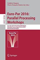 Euro-Par 2016: Parallel Processing Workshops Euro-Par 2016 International Workshops, Grenoble, France, August 24-26, 2016, Revised Selected Papers