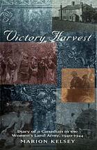 Victory harvest : diary of a Canadian in the Women's Land Army, 1940-1944