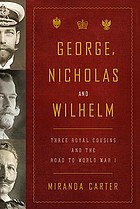 George, Nicholas and Wilhelm : three royal cousins and the road to World War I