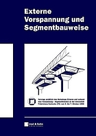 Externe Vorspannung und Segmentbauweise Vorträge anläßlich des Workshops "Externe und Verbundlose Vorspannung - Segmentbrücken" an der Universität Fridericiana Karlsruhe (TH) vom 5. bis 7. Oktober 1998