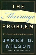 The marriage problem : how our culture has weakened families