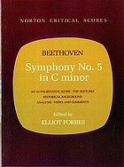 Symphony no. 5 in C minor : an authoritative score, the sketches, historical background, analysis, views and comments