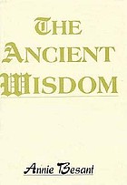 The ancient wisdom : an outline of theosophical teachings