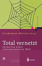 Total vernetzt : Szenarien einer informatisierten Welt ; 7. Berliner Kolloquium der Gottlieb Daimler- und Karl Benz-Stiftung