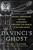 Da Vinci's ghost : genius, obsession, and how Leonardo created the world in his own image