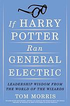 If Harry Potter ran General Electric : leadership wisdom from the world of the wizards
