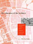 The education of the architect : historiography, urbanism, and the growth of architectural knowledge : essays presented to Stanford AndersonThe education of the architect : historiography, urbanism, and the growth of architectural knowledge : essays presented to Stanford Anderson on his sixty-second birthdayThe education of the architect : historiography, urbanism and the growth of architectural knowledge