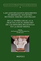 Law and religious minorities in medieval societies : between theory and praxis = De la teoría legal a la práctica en el derecho de las minoría religiosas en la edad media