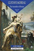 Gustave Moreau : the assembler of dreams, 1826-1898