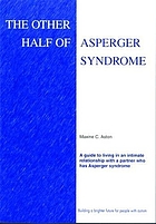 The other half of Asperger syndrome : a guide to living in an intimate relationship with a partner who has Asperger syndrome