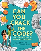 Can you crack the code? : a fascinating history of ciphers and cryptology