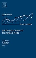 Particle physics beyond the standard model : Ecole d'été de physique théorique des Houches session LXXXIV, 1-26 August 2005, Ecole Thematique du CNRS