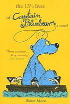 The 13 1/2 lives of Captain Bluebear : being the demibiography of a seagoing bear ... and excerpts from the 'Encyclopedia of the marvels, life forms and other phenomena of Zamonia and its environs, ' by Professor Abdullah Nightingale