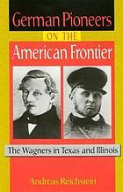 German pioneers on the American frontier : the Wagners in Texas and Illinois