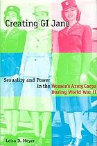Creating GI Jane : sexuality and power in the Women's Army Corps during World War II