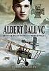 Albert Ball VC : the fighter pilot hero of World War One Albert Ball VC : the fighter pilot hero of World War One