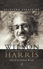 Selected essays of Wilson Harris : the unfinished genesis of the imagination