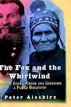 The fox and the whirlwind : Gen. George Crook and Geronimo : a paired biography