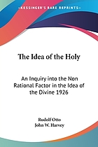 The idea of the holy : an inquiry into the non-rational factor in the idea of the divine and its relation to the rational