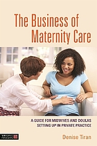 The business of maternity care : a guide for midwives and doulas setting up in private practice