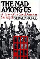 The mad among us : a history of the care of America's mentally ill