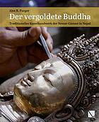Der vergoldete Buddha : traditionelles Kunsthandwerk der Newar-Giesser in Nepal