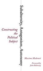 Subalternity, antagonism, autonomy : constructing the political subject