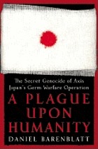 A plague upon humanity : the secret genocide of Axis Japan's germ warfare operation