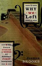 Why we left : untold stories and songs of America's first immigrants