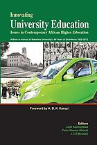 Innovating university education : issues in contemporary African higher education : a book in honour of Makerere University's 90 years of excellence, 1922-2012