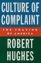 Culture of complaint : the fraying of America