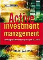 Active investment management : the struggle to find and harness investment skill