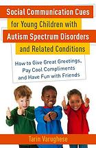 Social communication cues for young children with autism spectrum disorders and related conditions : how to give great greetings, pay cool compliments and have fun with friends