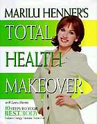Marilu Henner's total health makeover : 10 steps to your B.E.S.T.* body (balance, energy, stamina, toxin-free)