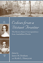 Echoes from a distant frontier : the Brown sisters' correspondence from antebellum Florida