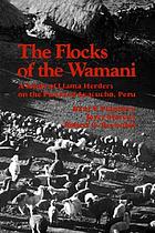 The flocks of the Wamani : a study of llama herders on the punas of Ayacucho, Peru