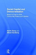 Social capital and democratisation : roots of trust in post-Communist Poland and Ukraine