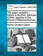 The paper question. Letters to the Hon. Schuyler Colfax, speaker of the House of representatives