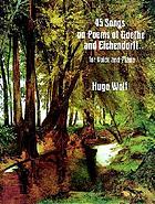 45 songs on poems of Goethe and Eichendorff : for voice and piano
