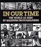 In our time : the world as seen by Magnum photographers