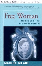 Free woman : the life and times of Victoria Woodhull
