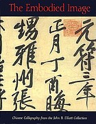 The embodied image : Chinese calligraphy from the John B. Elliott Collection