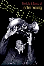Being Prez : the life and music of Lester Young