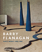 Barry Flanagan : early works 1965-1982