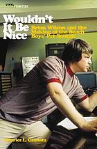 Wouldn't it be nice : Brian Wilson and the making of the Beach Boys' Pet sounds