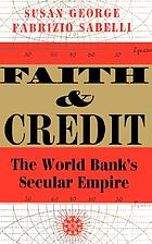 Faith and credit : the World Bank's secular empire